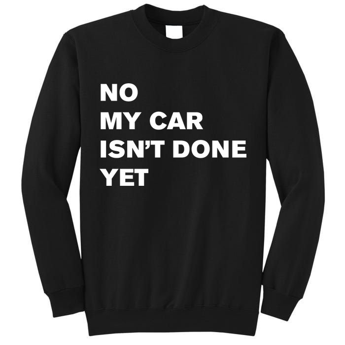 No My Car Isn’t Done Yet Funny Tall Sweatshirt