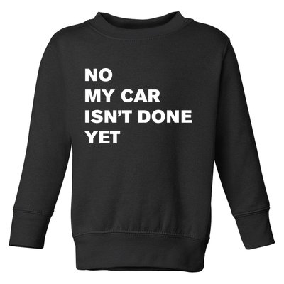 No My Car Isn’t Done Yet Funny Toddler Sweatshirt