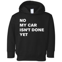 No My Car Isn’t Done Yet Funny Toddler Hoodie