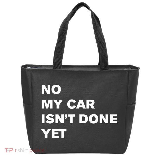 No My Car Isn’t Done Yet Funny Zip Tote Bag