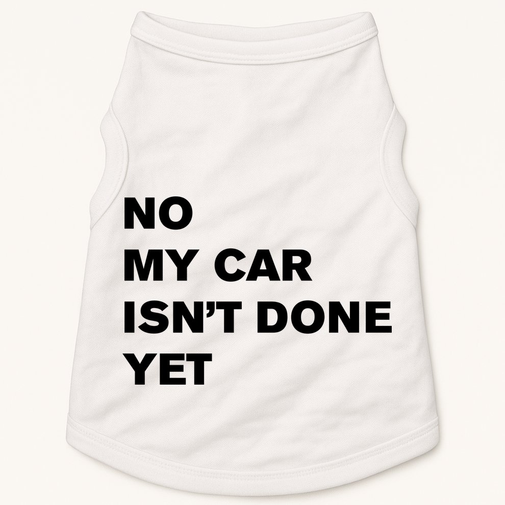 No My Car Isn’t Done Yet Funny Doggie Tank
