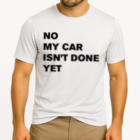 No My Car Isn’t Done Yet Funny Performance Shirt