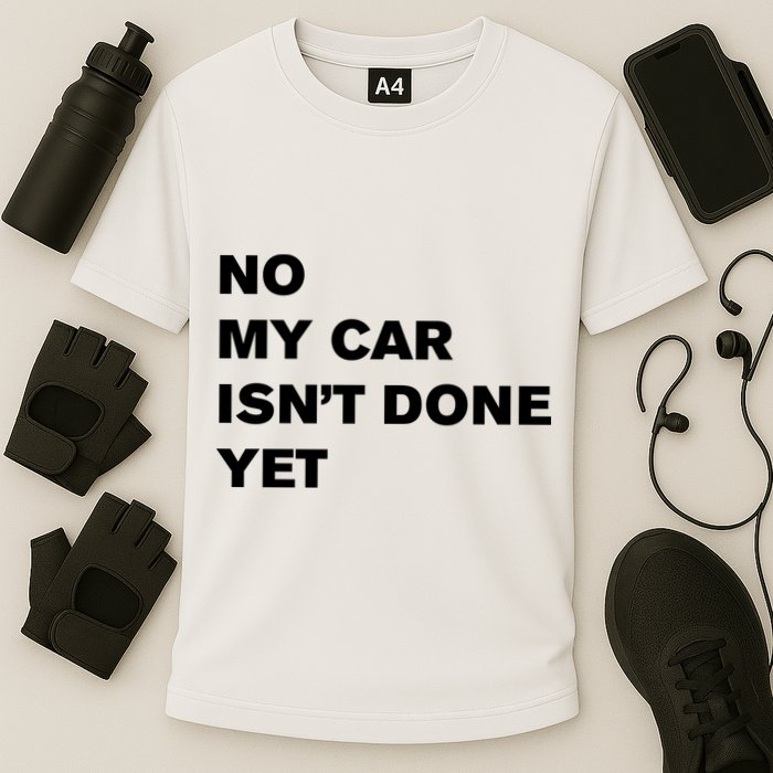 No My Car Isn’t Done Yet Funny Performance Shirt