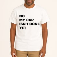No My Car Isn’t Done Yet Funny Tall T-Shirt