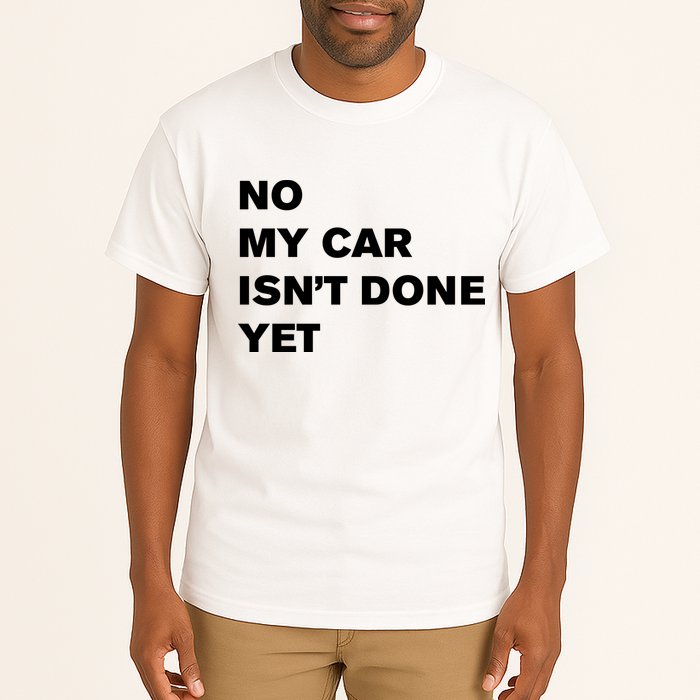 No My Car Isn’t Done Yet Funny Tall T-Shirt