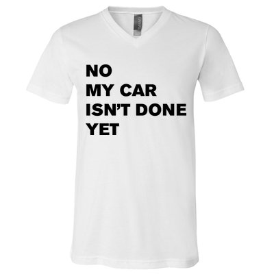 No My Car Isn’t Done Yet Funny V-Neck T-Shirt