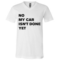 No My Car Isn’t Done Yet Funny V-Neck T-Shirt