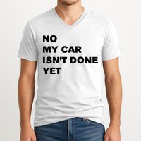 No My Car Isn’t Done Yet Funny V-Neck T-Shirt