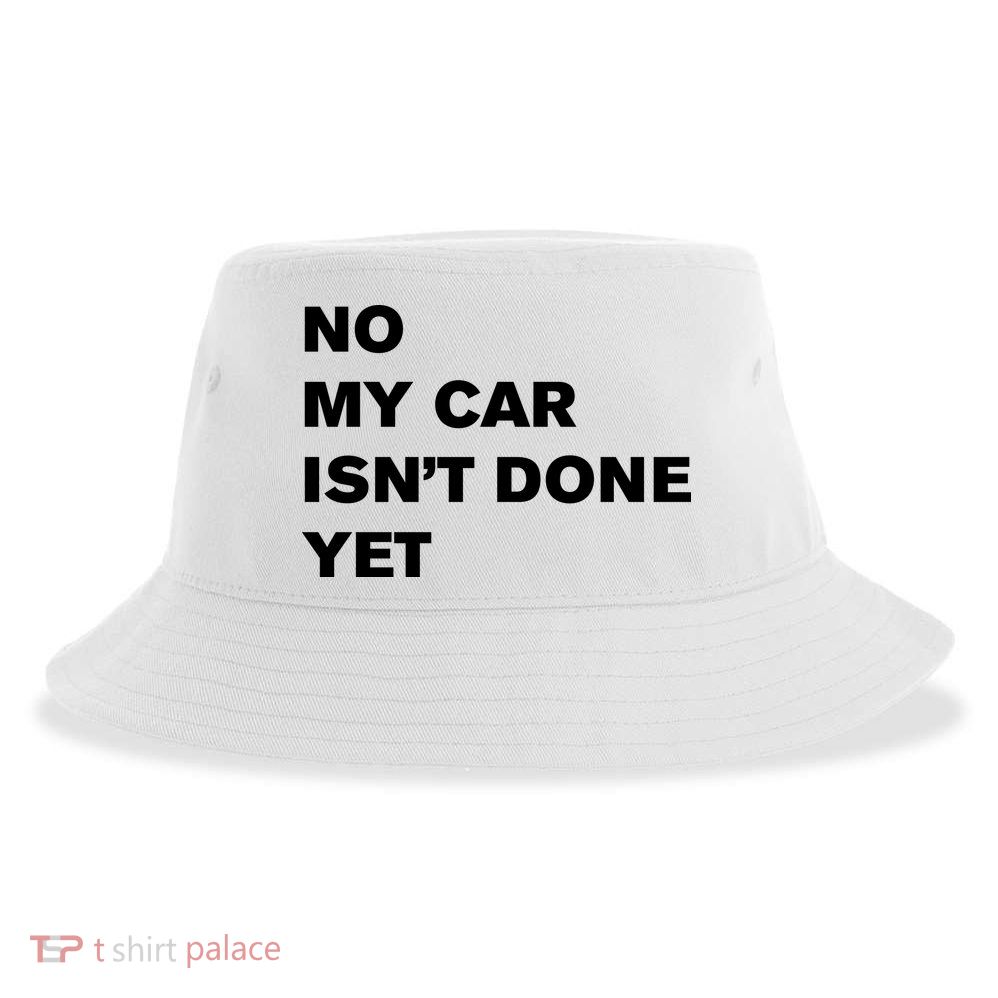 No My Car Isn’t Done Yet Funny Sustainable Bucket Hat
