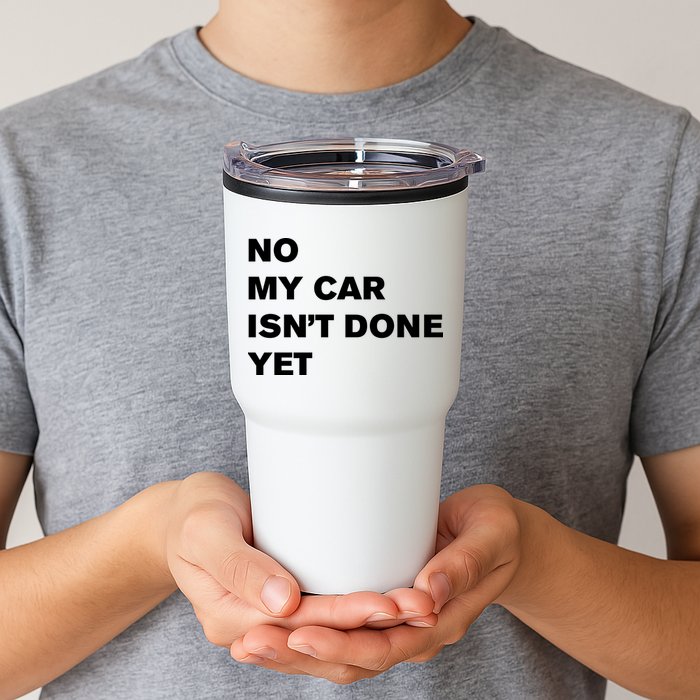 No My Car Isn’t Done Yet Funny Tumbler