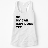 No My Car Isn’t Done Yet Funny Womens Tank Top