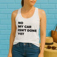 No My Car Isn’t Done Yet Funny Womens Tank Top