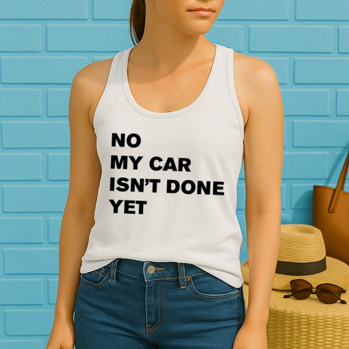 No My Car Isn’t Done Yet Funny Womens Tank Top