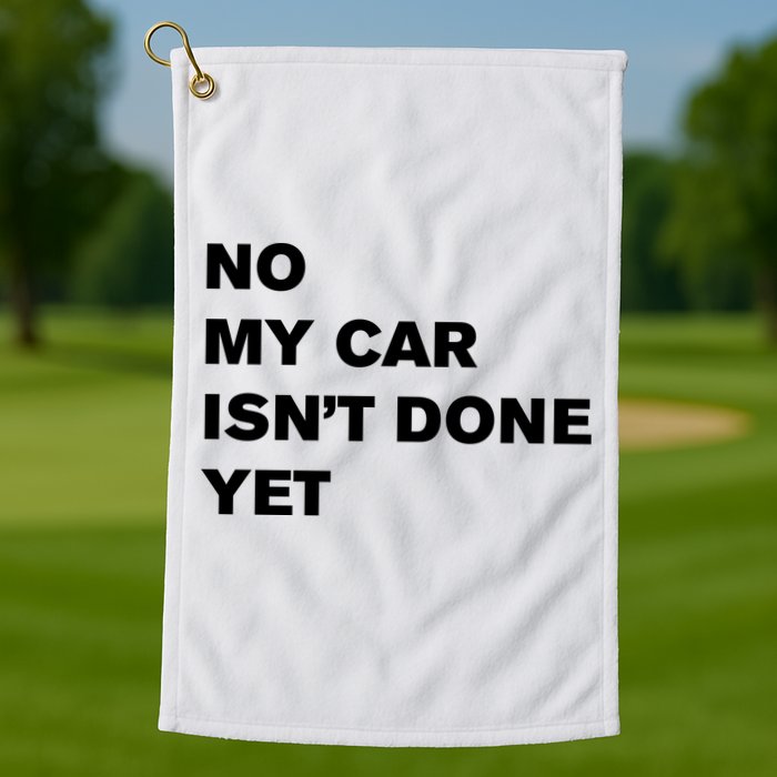 No My Car Isn’t Done Yet Funny Golf Towel