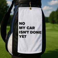 No My Car Isn’t Done Yet Funny Golf Towel