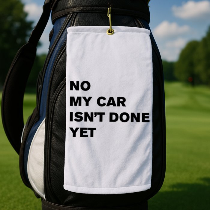 No My Car Isn’t Done Yet Funny Golf Towel