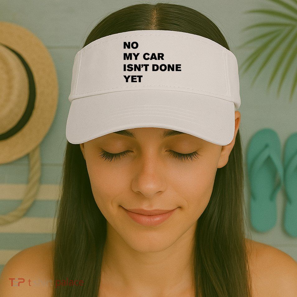 No My Car Isn’t Done Yet Funny Visor