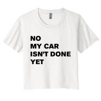 No My Car Isn’t Done Yet Funny Crop Top