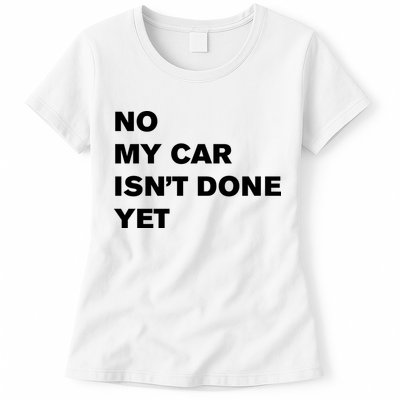 No My Car Isn’t Done Yet Funny Womens T-Shirt