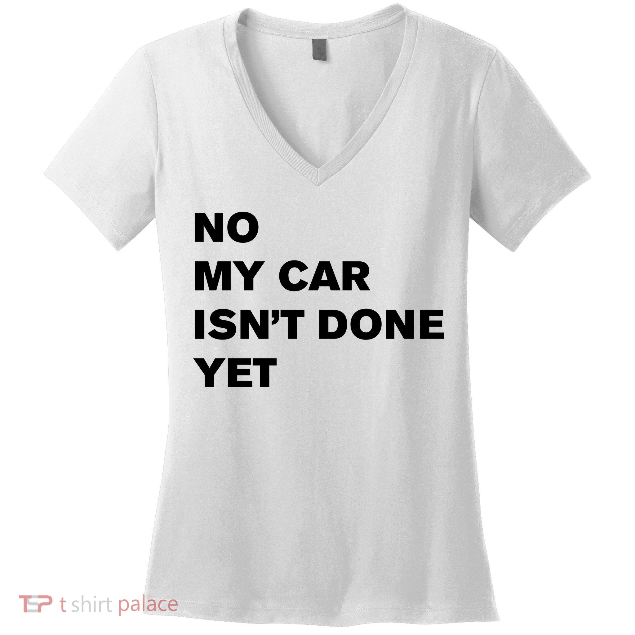 No My Car Isn’t Done Yet Funny Women's V-Neck T-Shirt