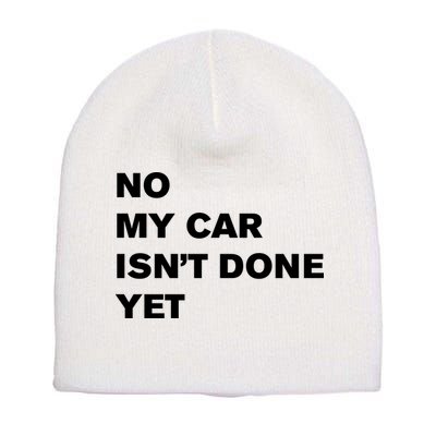 No My Car Isn’t Done Yet Funny Short Acrylic Beanie