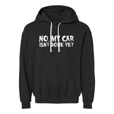 No My Car Isnt Done Yet Mechanic Auto Garage Dad Garment-Dyed Fleece Hoodie