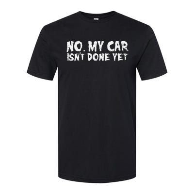 No My Car Isnt Done Yet Mechanic Auto Garage Dad Softstyle CVC T-Shirt