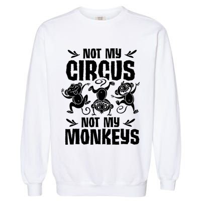 Not My Circus Not My Monkeys Saying Animal Lover Monkey Garment-Dyed Sweatshirt