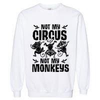 Not My Circus Not My Monkeys Saying Animal Lover Monkey Garment-Dyed Sweatshirt