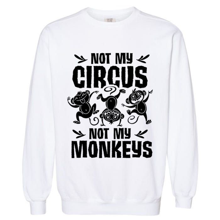 Not My Circus Not My Monkeys Saying Animal Lover Monkey Garment-Dyed Sweatshirt