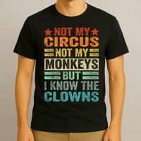 Not My Circus Not My Monkeys But I Know The Clowns T-Shirt