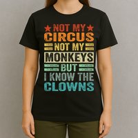 Not My Circus Not My Monkeys But I Know The Clowns T-Shirt