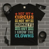 Not My Circus Not My Monkeys But I Know The Clowns T-Shirt