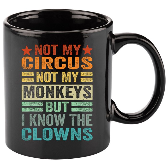 Not My Circus Not My Monkeys But I Know The Clowns 11oz C Handle Ceramic Mug