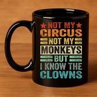 Not My Circus Not My Monkeys But I Know The Clowns 11oz C Handle Ceramic Mug