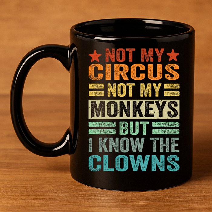 Not My Circus Not My Monkeys But I Know The Clowns 11oz C Handle Ceramic Mug