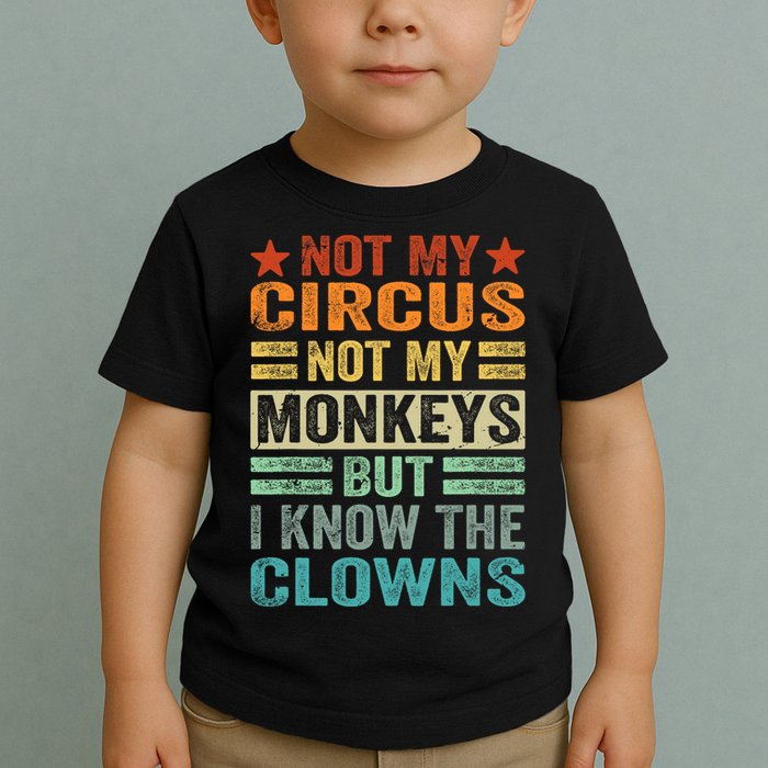 Not My Circus Not My Monkeys But I Know The Clowns Toddler T-Shirt