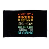 Not My Circus Not My Monkeys But I Know The Clowns Microfiber Hand Towel