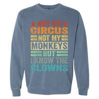 Not My Circus Not My Monkeys But I Know The Clowns Garment-Dyed Sweatshirt