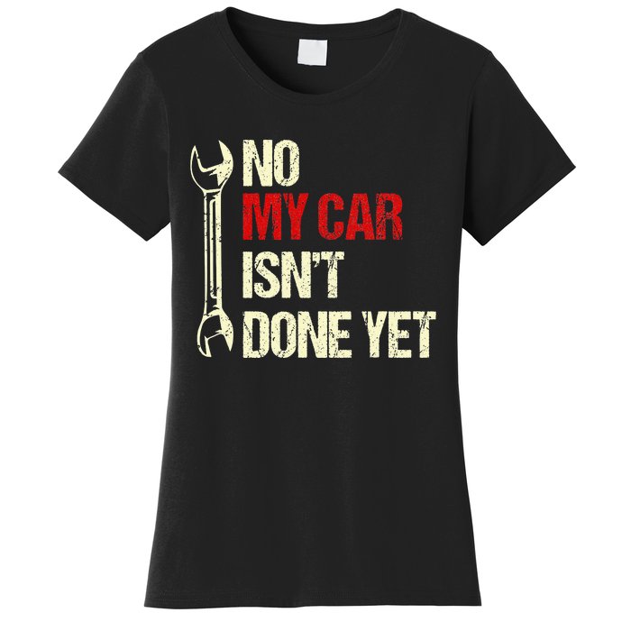 No My Car Isn't Done Yet Tools Mechanic Garage Hobby Women's T-Shirt