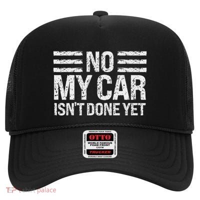 No My Car IsnT Done Yet Funny Car Enthusiast Mechanic Humor High Crown Mesh Back Trucker Hat