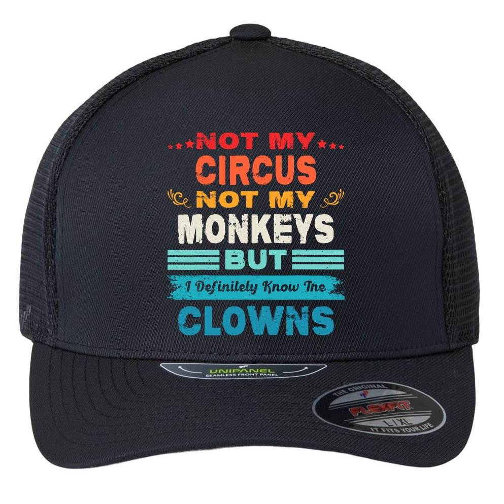 Not My Circus Not My Monkeys But I Definitely Know The Clown Flexfit Unipanel Trucker Cap