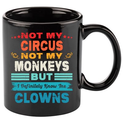 Not My Circus Not My Monkeys But I Definitely Know The Clown 11oz C Handle Ceramic Mug