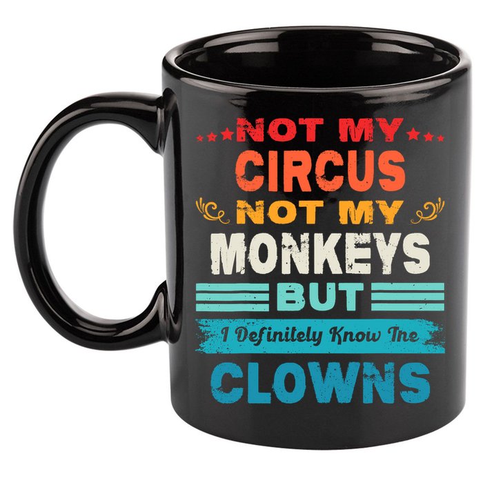 Not My Circus Not My Monkeys But I Definitely Know The Clown 11oz C Handle Ceramic Mug