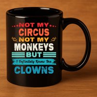 Not My Circus Not My Monkeys But I Definitely Know The Clown 11oz C Handle Ceramic Mug