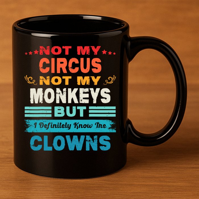 Not My Circus Not My Monkeys But I Definitely Know The Clown 11oz C Handle Ceramic Mug