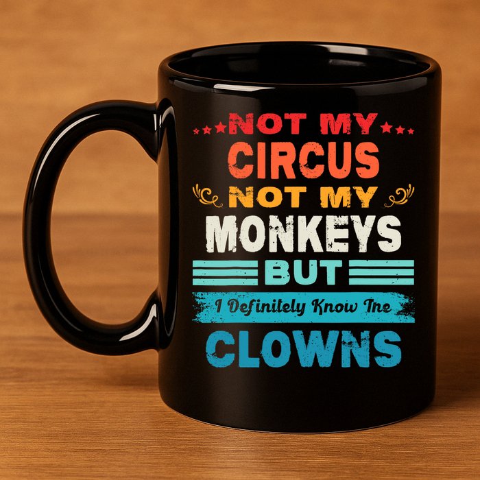 Not My Circus Not My Monkeys But I Definitely Know The Clown 11oz C Handle Ceramic Mug