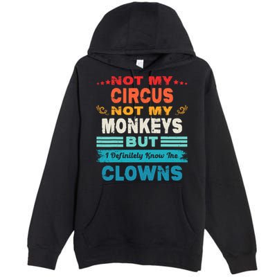 Not My Circus Not My Monkeys But I Definitely Know The Clown Premium Pullover Hoodie