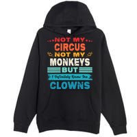 Not My Circus Not My Monkeys But I Definitely Know The Clown Premium Pullover Hoodie