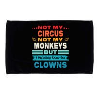 Not My Circus Not My Monkeys But I Definitely Know The Clown Microfiber Hand Towel